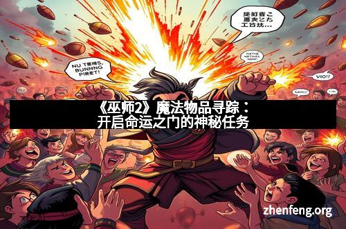 《巫师2》魔法物品寻踪：开启命运之门的神秘任务